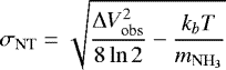 Mathematical equation: \begin{equation*} \sigma_{\textrm{NT}} = \sqrt{\frac{{\mathrm{\Delta}} V_{\textrm{obs}}^{2}}{8\ln2}-\frac{{k_{b}T}}{m_{{\mathrm{NH}_{3}}}}}\end{equation*}