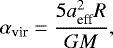 Mathematical equation: \begin{equation*} \alpha_{\textrm{vir}} = \frac{5a_{\textrm{eff}}^2 R}{ {G}M},\end{equation*}