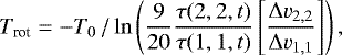 Mathematical equation: \begin{equation*} T_{\textrm{rot}} = - {T_{0}} \,/\, \mathrm{ln} \left( \frac{9}{20} \frac{\tau(2,2,t)}{\tau(1,1,t)} \left[ \frac{{\mathrm{\Delta}} v_{2,2}}{{\mathrm{\Delta}} v_{1,1}} \right] \right),\end{equation*}