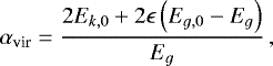 Mathematical equation: \begin{equation*} \alpha_{\textrm{vir}}=\frac{2 E_{k,0} + 2\epsilon\left(E_{g,0} - E_{g}\right) }{E_{g}}\, , \end{equation*}