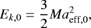 Mathematical equation: \begin{equation*} E_{k,0} = \frac{3}{2}Ma_{{\textrm{eff}},0}^{2}, \end{equation*}