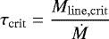Mathematical equation: \begin{equation*} \tau_{\textrm{crit}}=\frac{M_{\mathrm{line,crit}}}{\dot{M}} \end{equation*}