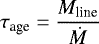 Mathematical equation: \begin{equation*} \tau_{\textrm{age}}=\frac{M_{\textrm{line}}}{\dot{M}} \end{equation*}