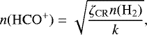 Mathematical equation: \begin{equation*} n(\rm{HCO^+}) = \sqrt{\frac{\zeta_{\rm{CR}} n(\rm{H_2})}{k}}, \end{equation*}