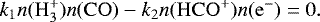Mathematical equation: \begin{equation*}k_1n(\mathrm{H_3^+})n(\mathrm{CO}) - k_2n(\mathrm{HCO^+})n(\mathrm{e^-}) = 0. \end{equation*}