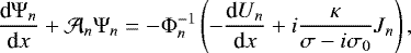 Mathematical equation: \begin{equation*} \frac{{\textrm{d}} {\mathrm{\Psi}}_n}{{\textrm{d}}x} + \mathcal{A}_n {\mathrm{\Psi}}_n = - {\mathrm{\Phi}}_n^{-1} \left( - \frac{{\textrm{d}} U_n}{{\textrm{d}}x} + i \frac{\kappa}{\sigma - i \sigma_0} J_n \right), \end{equation*}