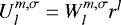 Mathematical equation: $ U_l^{m,\sigma} = W_l^{m,\sigma} r^l $
