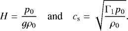 Mathematical equation: \begin{equation*} \begin{array}{rcl} \displaystyle H = \frac{p_0}{g \rho_0} & \mbox{and} & \displaystyle c_{\textrm{s}} = \sqrt{\frac{{\mathrm{\Gamma}}_1 p_0}{\rho_0}}. \end{array} \vspace*{-2pt}\end{equation*}
