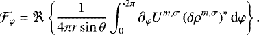 Mathematical equation: \begin{equation*} \mathcal{F}_{\varphi} = \Re \left\{ \frac{1}{4 \pi r \sin \theta} \int_0^{2 \pi} \partial_{\varphi} U^{m,\sigma} \left( \delta \rho^{m,\sigma} \right)^* \textrm{d} \varphi \right\}. \end{equation*}