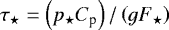 Mathematical equation: $ \tau_{\star} = \left( p_{\star} C_{\textrm{p}} \right) / \left( g F_{\star} \right) $