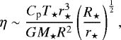 Mathematical equation: \begin{equation*} \eta \sim \frac{C_{\textrm{p}} T_{\star} r_{\star}^3}{ {G} M_{\star} R^2} \left( \frac{R_{\star}}{r_{\star}} \right)^{\frac{1}{2}},\end{equation*}