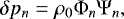 Mathematical equation: \begin{equation*} \delta p_n = \rho_0 {\mathrm{\Phi}}_n {\mathrm{\Psi}}_n, \end{equation*}