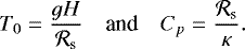 Mathematical equation: \begin{equation*} \begin{array}{rcl} \displaystyle T_0 = \frac{g H}{\mathcal{R}_{\textrm{s}}} & \mbox{and} & \displaystyle C_p = \frac{\mathcal{R}_{\textrm{s}}}{\kappa}. \end{array} \vspace*{-2pt}\end{equation*}