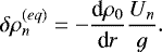 Mathematical equation: \begin{equation*} \delta \rho_n^{\left( eq \right) } = - \frac{{\textrm{d}} \rho_0}{{\textrm{d}}r} \frac{U_n}{g}.\end{equation*}