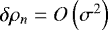 Mathematical equation: $ \delta \rho_n = O \left( \sigma^2 \right) $
