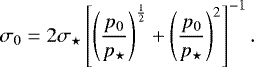 Mathematical equation: \begin{equation*} \sigma_0 = 2 \sigma_{\star} \left[ \left( \frac{p_0}{p_{\star}} \right)^{\frac{1}{2}} + \left( \frac{p_0}{p_{\star}} \right)^2 \right]^{-1}.\vspace*{-3pt}\end{equation*}