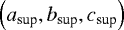 Mathematical equation: $ \left( a_{\textrm{sup}} , b_{\textrm{sup}}, c_{\textrm{sup}} \right) $