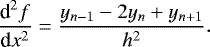 Mathematical equation: \begin{equation*} \frac{{\textrm{d}}^2 f}{{\textrm{d}}x^2} = \frac{y_{n-1} - 2 y_n + y_{n+1} }{h^2}. \end{equation*}