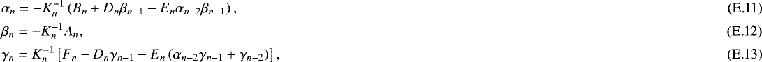 Mathematical equation: \begin{align*} & \alpha_n = - K_n^{-1} \left( B_n + D_n \beta_{n-1} + E_n \alpha_{n-2} \beta_{n-1} \right), \\ & \beta_n = - K_n^{-1} A_n, \\ & \gamma_n = K_n^{-1} \left[ F_n - D_n \gamma_{n-1} - E_n \left( \alpha_{n-2} \gamma_{n-1} + \gamma_{n-2} \right) \right], \end{align*}
