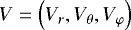 Mathematical equation: $ {V} = \left( V_r , V_{\theta} , V_{\varphi} \right) $