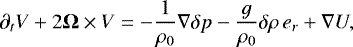 Mathematical equation: \begin{equation*} \partial_t {V} + 2 \boldsymbol{{\mathrm{\Omega}}} \times {V} = - \frac{1}{\rho_0} \nabla \delta p - \frac{g}{\rho_0} \delta \rho \, {e}_r + \nabla U,\end{equation*}