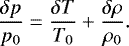 Mathematical equation: \begin{equation*} \frac{\delta p}{p_0} = \frac{\delta T}{T_0} + \frac{\delta \rho}{\rho_0}.\end{equation*}
