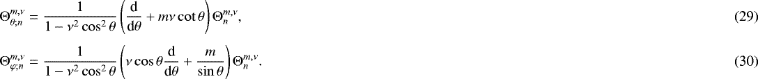 Mathematical equation: \begin{align} & {\mathrm{\Theta}}_{\theta ; n}^{m,\nu} = \frac{1}{1 - \nu^2 \cos^2 \theta} \left( \frac{{\textrm{d}}}{{\textrm{d}} \theta} + m \nu \cot \theta \right) {\mathrm{\Theta}}_n^{m,\nu}, \\[3pt] & {\mathrm{\Theta}}_{\varphi ; n}^{m,\nu} = \frac{1}{1 - \nu^2 \cos^2 \theta} \left( \nu \cos \theta \frac{{\textrm{d}}}{{\textrm{d}} \theta} + \frac{m}{\sin \theta} \right) {\mathrm{\Theta}}_n^{m,\nu}. \end{align}