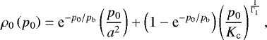 Mathematical equation: \begin{equation*} \rho_0 \left( p_0 \right) = \textrm{e}^{- p_0 / p_{\textrm{b}}} \left( \frac{p_0}{a^2} \right) + \left( 1 - \textrm{e}^{- p_0 / p_{\textrm{b}}} \right) \left( \frac{p_0}{K_{\textrm{c}}} \right)^{\frac{1}{{\mathrm{\Gamma}}_1}},\end{equation*}