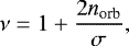 Mathematical equation: \begin{equation*} \nu = 1 + \frac{2 n_{\textrm{orb}}}{\sigma},\end{equation*}