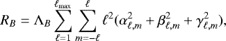 Mathematical equation: \begin{equation*} R_B=\mathrm{\Lambda}_B \sum_{\ell=1}^{\ell_{\textrm{max}}}\sum_{m=-\ell}^{\ell} \ell^2(\alpha_{\ell,m}^2+\beta_{\ell,m}^2+\gamma_{\ell,m}^2), \end{equation*}
