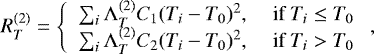 Mathematical equation: \begin{equation*} R^{(2)}_T = \left\{ \begin{array}{ll} \sum_{i}\mathrm{\Lambda}^{(2)}_T C_1(T_i - T_0)^2, &\mbox{ if $T_i \le T_0$} \\ \sum_{i}\mathrm{\Lambda}^{(2)}_T C_2(T_i - T_0)^2, &\mbox{ if $T_i > T_0$} \end{array} \right. ,\end{equation*}