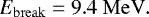 Mathematical equation: \begin{equation*} E_{\mathrm{break}}=9.4~\mathrm{MeV}. \end{equation*}