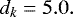 Mathematical equation: \begin{equation*} d_k=5.0. \end{equation*}