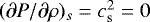 Mathematical equation: $({\partial P/\partial\rho})_s = c_{\mathrm{s}}^2 = 0$