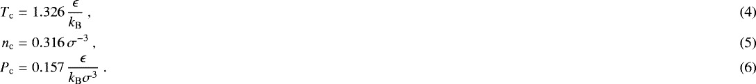 Mathematical equation: \begin{eqnarray}T_{\mathrm{c}} &=& 1.326 \, {\epsilon \over k_{\mathrm{B}}} \ , \\n_{\mathrm{c}} &=& 0.316 \, \sigma^{-3} \ , \\P_{\mathrm{c}} &=& 0.157\, { \epsilon \over k_{\mathrm{B}}\sigma^{3} } \ . \end{eqnarray}