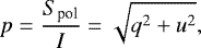 Mathematical equation: \begin{equation*} p = \frac{S_{\textrm{pol}}}{I}=\sqrt{q^2+u^2},\end{equation*}