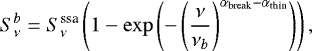 Mathematical equation: \begin{equation*} S^{b}_{\nu} = S^{\textrm{ssa}}_{\nu} \left(1-\exp\left(-\left(\frac{\nu}{\nu_b}\right)^{\alpha_{\textrm{break}}-\alpha_{\textrm{thin}}}\right)\right) , \end{equation*}