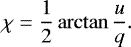 Mathematical equation: \begin{equation*} \chi = \frac{1}{2} \arctan\frac{u}{q}.\end{equation*}