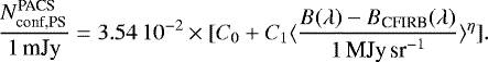 Mathematical equation: \begin{equation*}\frac{N_{\textrm{conf,PS}}^{\textrm{PACS}}}{1\,\textrm{mJy}} = 3.54\,10^{-2} \times [C_{0} + C_{1} \langle \frac{B(\lambda) - B_{\textrm{CFIRB}}(\lambda)}{1\,\textrm{MJy\,sr}^{-1}} \rangle^{\eta}] .\end{equation*}