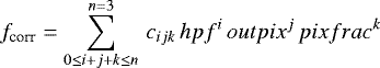 Mathematical equation: \begin{equation*} f_{\textrm{corr}} = \sum_{0 \le i+j+k \le n}^{n=3}\,c_{ijk}\,hpf^i\,outpix^j\,pixfrac^k \\ \end{equation*}
