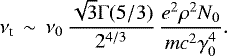Mathematical equation: \begin{equation*} \nu_{\textrm{t}}\, \sim \, \nu_0 \, \frac{\sqrt{3} \mathrm{\Gamma}(5/3)}{ 2^{4/3} } \,\frac{e^2\rho^2 N_0 }{ m c^2 \gamma_0^4} .\end{equation*}