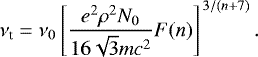 Mathematical equation: \begin{equation*} \nu_{\textrm{t}} = \nu_0 \left[ \frac{e^2 \rho^2 N_0 }{ 16 \sqrt{3} mc^2}F(n) \right]^{\, 3/(n+7)} .\end{equation*}