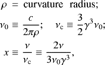 Mathematical equation: \begin{eqnarray*} \rho\, &=&\, \textrm{curvature \, radius;}\nonumber \\ \nu_0 &\equiv& \frac{c}{2\pi \rho }; \quad \nu_{\textrm{c}} \equiv \frac{3}{ 2} \gamma^3 \nu_0; \nonumber \\ x&\equiv& \frac{\nu}{\nu_{\textrm{c}}}\equiv \frac{ 2\nu}{3 \nu_0 \gamma^3 },\end{eqnarray*}