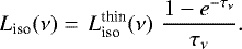 Mathematical equation: \begin{equation*} L_{\textrm{iso}}(\nu) =\, L^{\textrm{thin}}_{\textrm{iso}}(\nu)\,\, \frac{ 1-e^{-\tau_{\nu}} }{ \tau_{\nu} }.\end{equation*}