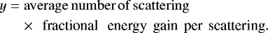 Mathematical equation: \begin{align*} &y = { \rm average\, number\, of \, scattering } \, \nonumber \\ & \quad \,\; \times {\textrm{\, fractional \, energy\, gain\, per\, scattering}} .\end{align*}
