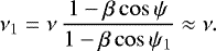 Mathematical equation: \begin{equation*} \nu_1 = \nu \, \frac{1-\beta \cos\psi }{ 1-\beta\cos\psi_1} \approx \nu .\end{equation*}