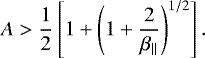 Mathematical equation: \begin{eqnarray*} A>{1\over2}\left[ 1+ \left( 1+ {2\over\beta_{\parallel}} \right)^{1/2} \right].\end{eqnarray*}