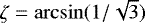 Mathematical equation: $\zeta=\arcsin(1/\sqrt{3})$