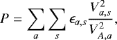Mathematical equation: \begin{eqnarray*} P=\sum_a \sum_s \epsilon_{a,s} {V_{a,s}^2 \over V_{A,a}^2},\end{eqnarray*}