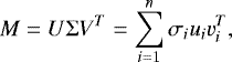 Mathematical equation: \begin{equation*} M=U\mathrm{\Sigma} V^{ T}=\sum _{i=1}^{n}{ \sigma_{i}u_{i}v_{i}^{T} }, \end{equation*}